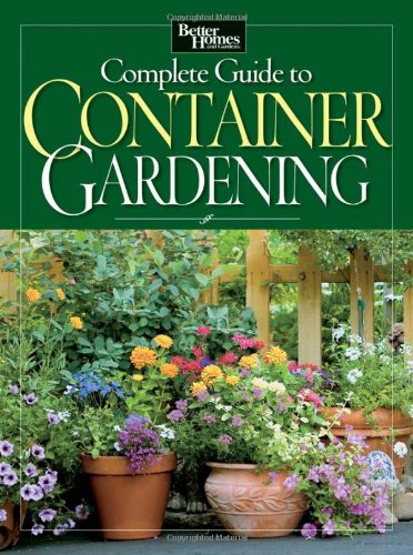 Complete Guide to Container Gardening (Better Homes & Gardens)