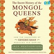 The Secret History of the Mongol Queens: How the Daughters of Genghis Khan Rescued His Empire | [Jack Weatherford]