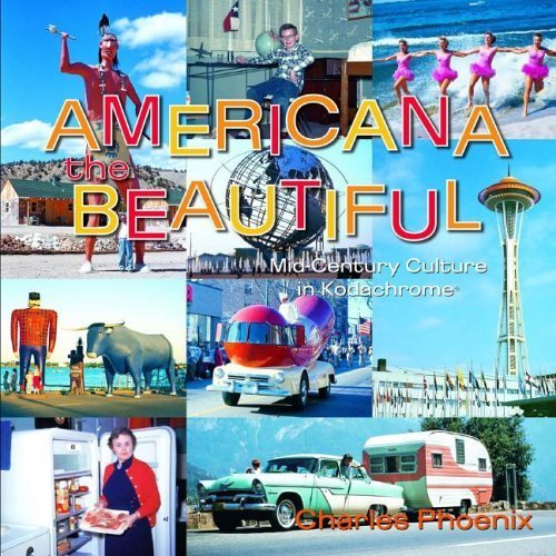 Americana the Beautiful: Mid-century Culture in Kodachrome by Phoenix, Charles (2006) Hardcover