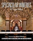 Spectacular Wineries of the Napa Valley: A Captivating Tour of Established, Estate and Boutique Wineries (Spectacular Wineries series)
