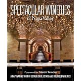 Spectacular Wineries of the Napa Valley: A Captivating Tour of Established, Estate and Boutique Wineries (Spectacular Wineries series)