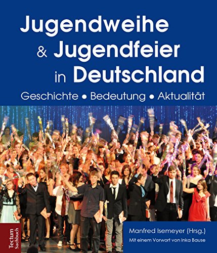Jugendweihe und Jugendfeier in Deutschland: Geschichte, Bedeutung, Aktualität (German Edition)