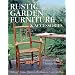 Rustic Garden Furniture & Accessories: Making Chairs, Planters, Birdhouses, Gates and More