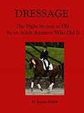 Dressage: Eight Secrets to FEI by an Adult Amateur Who Did It! (Dressage Success)