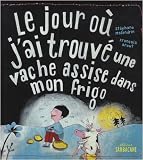 Le jour ou j'ai trouv� une vache assisse dans mon frigo
