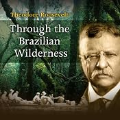 Through the Brazilian Wilderness | [Theodore Roosevelt]