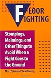 Floor Fighting: Stompings, Maimings, And Other Things To Avoid When A Fight Goes To The Ground