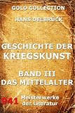 Die Geschichte der Kriegskunst - Band 3: Das Mittelalter (Kommentierte Gold Collection) - Hans Delbr&uuml;ck