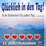 H&ouml;rbuch Glücklich in den Tag!: Gute Gedanken für jeden Tag
