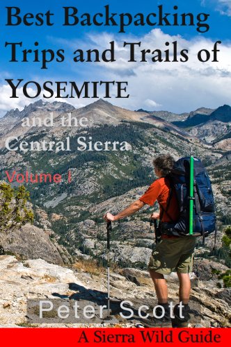 Best Backpacking Trips and Trails of YOSEMITE and the Central Sierra Volume I