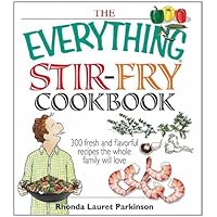 The Everything Stir-Fry Cookbook: 300 Fresh and Flavorful Recipes the Whole Family Will Love (Everything: Cooking)