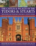 Castles & Palaces of the Tudors & Stuarts: The Golden Age of Britain's Historic & Stately Houses