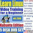 Learn Linux for a Beginner, Kubuntu Edition. Includes Video Training & Two Certification Exams, Training Library, Installation and Printed Quick Reference Card. 5-disk DVD Set, Ed.2010