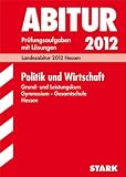 Abitur-Pr&uuml;fungsaufgaben Gymnasium/Gesamtschule Hessen; Politik und Wirtschaft 2012 Grund- und Leistungskurs;  Pr&uuml;fungsaufgaben 2008-2011 mit L&ouml;sungen - Andreas Br&uuml;ckmann, Thomas von Machui, Herbert Preissler, Markus Willmann
