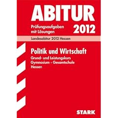 Abitur-Pr�fungsaufgaben Gymnasium/Gesamtschule Hessen; Politik und Wirtschaft 2012 Grund- und Leistungskurs;  Pr�fungsaufgaben 2008-2011 mit L�sungen