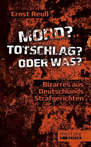 Mord? Totschlag? Oder was?: Bizarres aus Deutschlands Strafgerichten (German Edition)