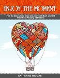 Enjoy the Moment: Feel the Good Vibes, Enjoy and Appreciate Each Moment With These Amazing 50 Patterns (Enjoy the Moment, Landscapes, photos)