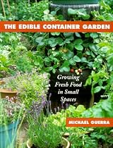 The Edible Container Garden: Growing Fresh Food in Small Spaces