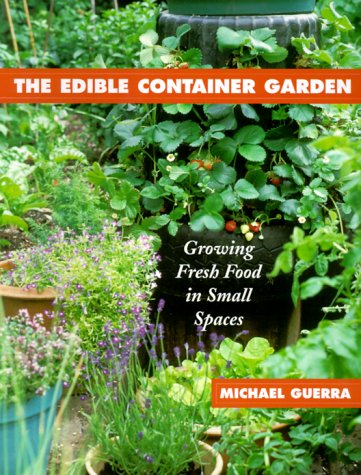 The Edible Container Garden: Growing Fresh Food in Small Spaces