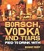 Borsch, Vodka & Tears: Food to Drink With Borsch, Vodka & Tears: Food to Drink With