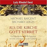 Als die Kirche Gott verriet: Die Schreckensherrschaft der Inquisition von ihren -  Lesung - Richard Leigh, Michael Baigent
