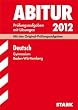 Abitur-Pr�fungsaufgaben Gymnasium Baden-W�rttemberg mit L�sungen; Deutsch 2012; Mit den Original-Pr�fungsaufgaben 2008-2011