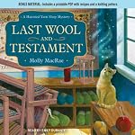 Last Wool and Testament: A Haunted Yarn Shop Mystery, Book 1 | Molly MacRae
