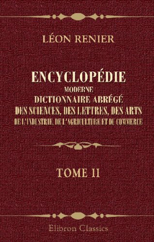 Encyclop�die moderne. Dictionnaire abr�g� des sciences, des lettres, des arts, de l_industrie, de l_agriculture et du commerce: Tome 2. Alg�rie. - Anatomie