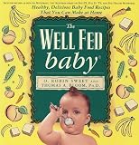 The Well Fed Baby: Healthy, Delicious Baby Food Recipes That You Can Make at Home O. R. Sweet, O. Robin Sweet