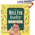 The Well Fed Baby: Healthy, Delicious Baby Food Recipes That You Can Make at Home