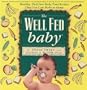 The Well Fed Baby: Healthy, Delicious Baby Food Recipes That You Can Make At Home