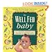 The Well Fed Baby: Healthy, Delicious Baby Food Recipes That You Can Make at Home