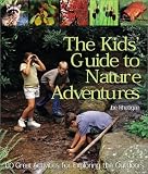 The Kids' Guide to Nature Adventures: 80 Great Activities for Exploring the Outdoors
