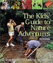 The Kids' Guide to Nature Adventures: 80 Great Activities for Exploring the Outdoors