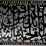 Produkt-Bild: Geschriebene Welten. Arabische Kalligraphie und Literatur im Wandel der Zeit