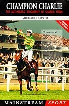 Champion Charlie: The Authorised Biography of Charlie Swan (Mainstream Sport)