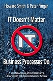 IT Doesn`t Matter-Business Processes Do: A Critical Analysis of Nicholas Carr`s I.T. Article in the Harvard Business Review