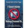 IT Doesn't Matter-Business Processes Do: A Critical Analysis of Nicholas Carr's I.T. Article in the Harvard Business Review