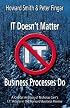 IT Doesn't Matter-Business Processes Do: A Critical Analysis of Nicholas Carr's I.T. Article in the Harvard Business Review