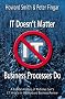 IT Doesn't Matter-Business Processes Do: A Critical Analysis of Nicholas Carr's I.T. Article in the Harvard Business Review IT Doesn't Matter-Business Processes Do: A Critical Analysis of Nicholas Carr's I.T. Article in the Harvard Business Review