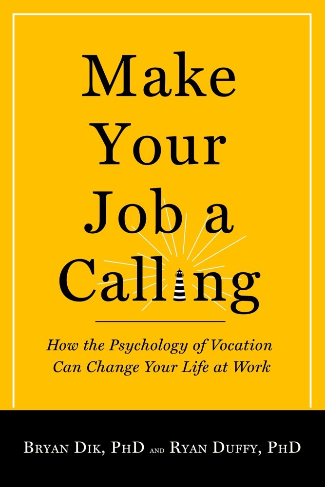 Make Your Job a Calling: How the Psychology of Vocation Can Change ...