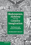 Shakespeare, alchemy and the creative imagination : the Sonnets and A lover's complaint