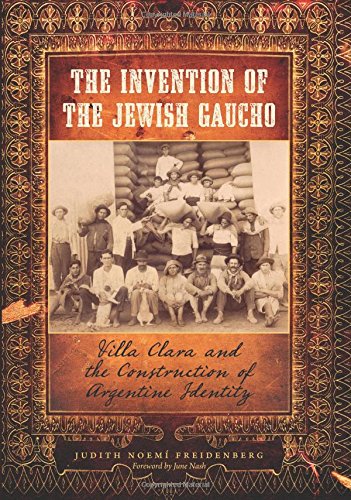 The Invention of the Jewish Gaucho: Villa Clara and the Construction of Argentine Identity (Jewish History, Life, and Culture (Paperback))