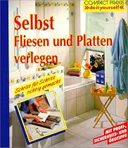 Selbst Fliesen und Platten verlegen: Schritt f&uuml;r Schritt richtig gemacht