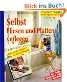 Selbst Fliesen und Platten verlegen: Schritt f�r Schritt richtig gemacht