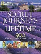  Secret Journeys of a Lifetime: 500 of the World's Best Hidden Travel Gems (National Geographic)