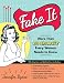 Fake It: More Than 100 Shortcuts Every Woman Needs to Know