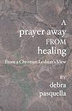 A Prayer Away From Healing: From a Christian Lesbian's View