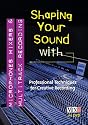Shaping Your Sound with Microphones, Mixers & Multitrack Recording