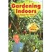 Gardening Indoors: The Indoor Gardener's Bible